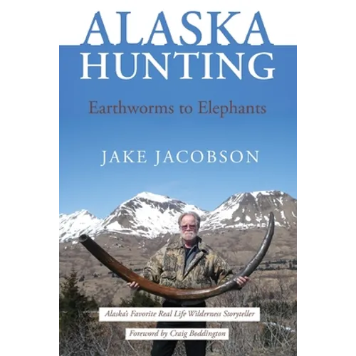 Alaska Hunting: Earthworms to Elephants - Paperback