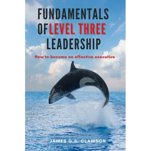 Fundamentals of Level Three Leadership: How to Become an Effective Executive - Paperback
