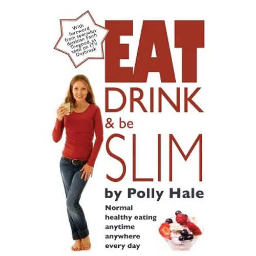 Eat Drink and Be Slim: Normal Healthy Eating Anytime, Anywhere, Every Day - Paperback