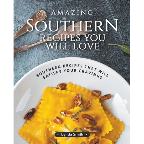 Amazing Southern Recipes You Will Love: Southern Recipes That Will Satisfy Your Cravings - Paperback