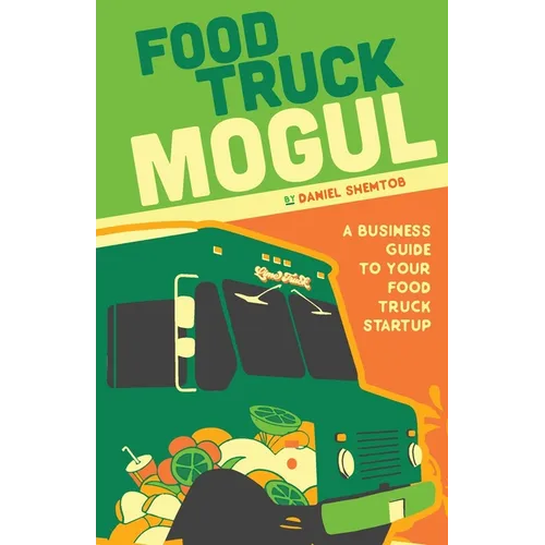 Food Truck Mogul: A Business Guide to Your Food Truck Startup - Paperback