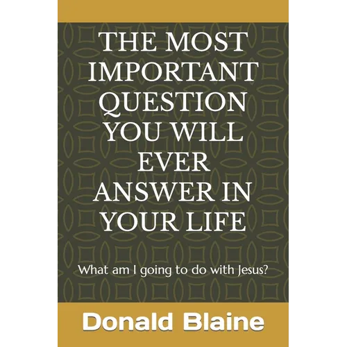 The Most Important Question You Will Ever Answer in Your Life: What am I going to do with Jesus? - Paperback