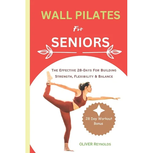 Wall Pilates for Seniors: The Effective 28-Days For Building Strength, Flexibility & Balance - Paperback