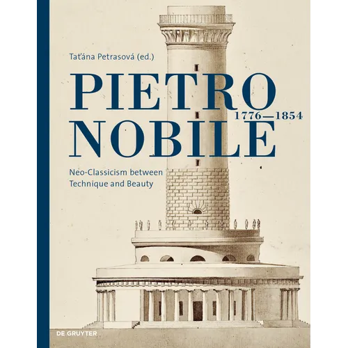 Pietro Nobile (1776-1854): Neo-Classicism Between Technique and Beauty - Hardcover