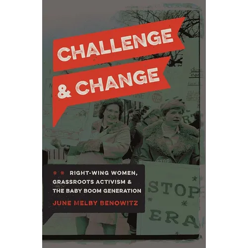 Challenge and Change: Right-Wing Women, Grassroots Activism, and the Baby Boom Generation - Paperback