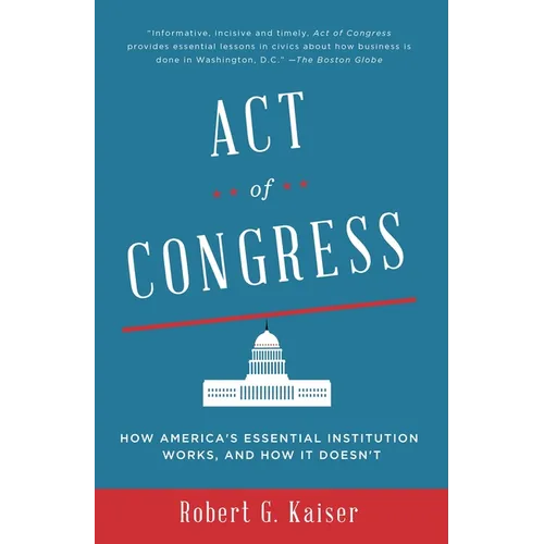 Act of Congress: How America's Essential Institution Works, and How It Doesn't