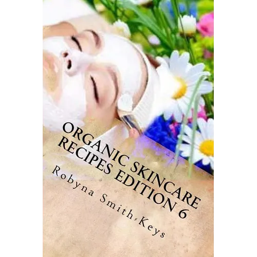 Organic Skincare Recipes Edition 6: Home Made Aromatherapy Skincare - Paperback