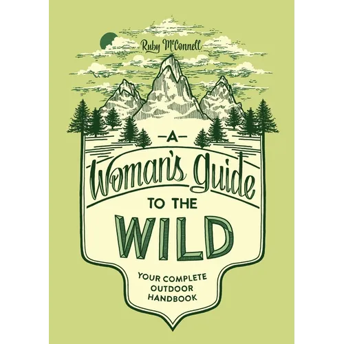 A Woman's Guide to the Wild: Your Complete Outdoor Handbook - Paperback