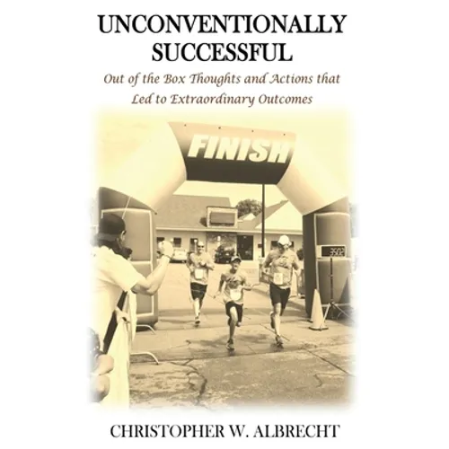 Unconventionally Successful: Out of the Box Thoughts and Actions that Led to Extraordinary Outcomes - Paperback