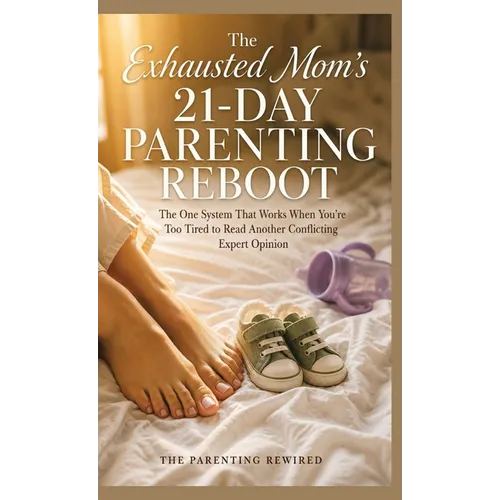 The Exhausted Mom's 21-Day Parenting Reboot: The One System That Works When You're Too Tired to Read Another Conflicting Expert Opinion - Hardcover