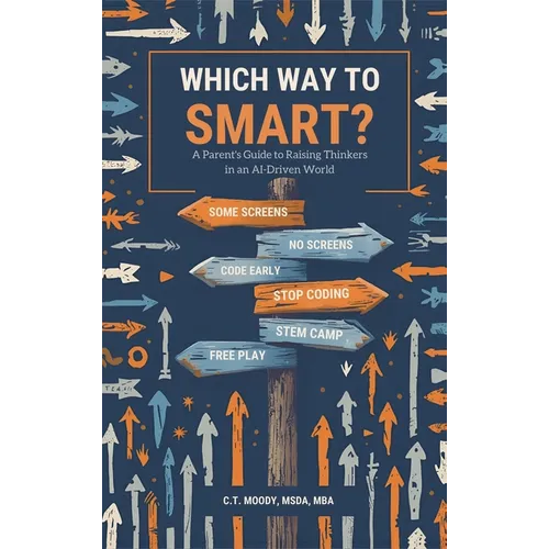 Which Way to Smart?: A Parent's Guide to Raising Thinkers in an AI-Driven World - Hardcover