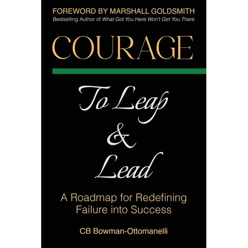 Courage to Leap & Lead: A Roadmap for Redefining Failure Into Success - Paperback
