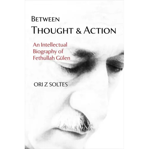 Between Thought and Action: An Intellectual Biography of Fethullah Gülen - Hardcover