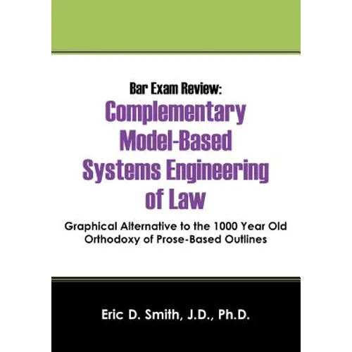 Bar Exam Review: Complementary Model-Based Systems Engineering of Law - Graphical Alternative to the 1000 Year Old Orthodoxy of Prose-B - Paperback