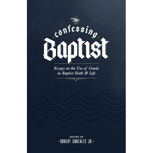 The Confessing Baptist: Essays on the Use of Creeds in Baptist Faith and Life - Paperback