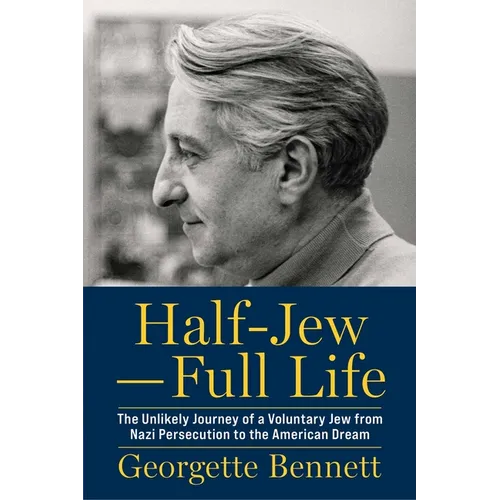 Half-Jew--Full Life: The Unlikely Journey of a Voluntary Jew from Nazi Persecution to the American Dream - Hardcover