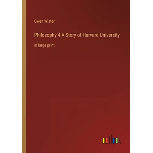 Philosophy 4 A Story of Harvard University: in large print - Paperback