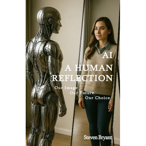 AI - A Human Reflection: Our Image, Our Future, Our Choice