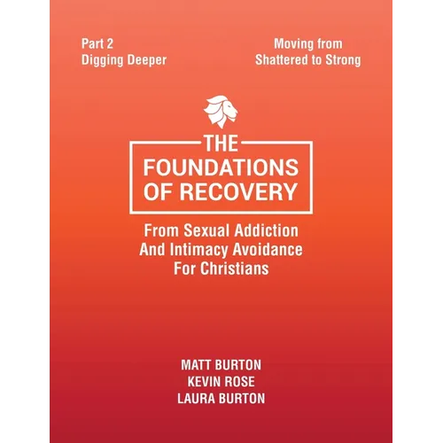 The Foundations of Recovery from Sexual Addiction and Intimacy Avoidance for Christians: Part 2 - Digging Deeper - Paperback