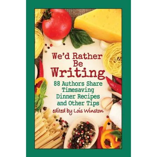 We'd Rather Be Writing: 88 Authors Share Timesaving Dinner Recipes and Other Tips - Paperback