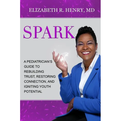 Spark: A Pediatrician's Guide to Rebuilding Trust, Restoring Connection, and Igniting Youth Potential - Paperback