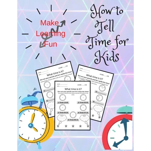 How To Tell Time For Kids: Telling Time on Digital and Analog Clocks, Practice Clocks Reading, Clocks, Quarter Hours, Half Hours, Five Minutes Interva - Paperback