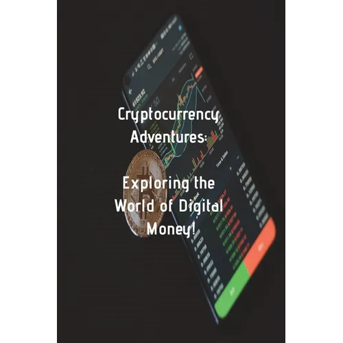 Cryptocurrency Adventures Exploring the World of Digital Money: A Roadmap to the World of Cryptocurrency - Paperback