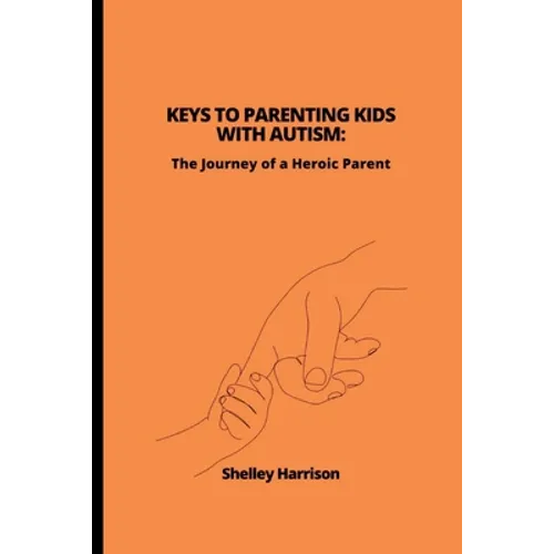 Keys to Parenting Kids with Autism: The Journey of a Heroic Parent - Paperback