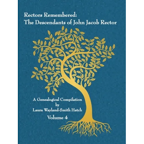 Rectors Remembered: The Descendants of John Jacob Rector Volume 4 - Paperback