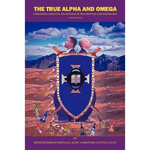 The True Alpha And Omega: (Unmasking Spiritual Wickedness in Fraternities and Sororities) Third Edition - Paperback