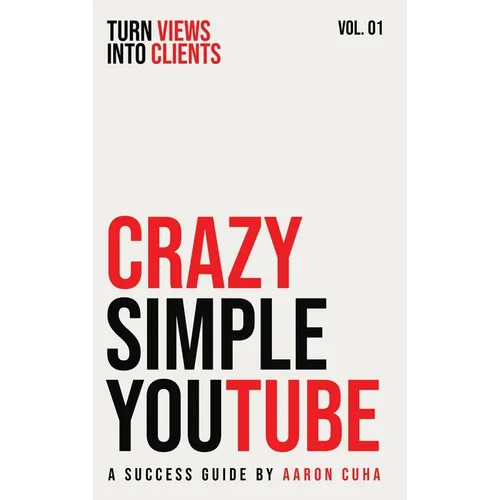 Crazy Simple YouTube: Turn Views Into Clients - Hardcover