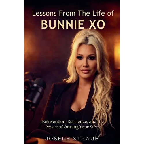 Lessons From The Life of Bunnie Xo: Reinvention, Resilience, and the Power of Owning Your Story - Paperback
