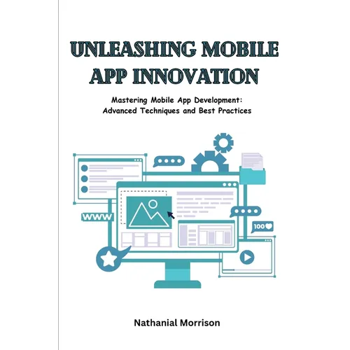 Unleashing Mobile App Innovation: Mastering Mobile App Development: Advanced Techniques and Best Practices - Paperback