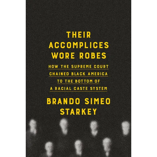 Their Accomplices Wore Robes: How the Supreme Court Chained Black America to the Bottom of a Racial Caste System - Hardcover
