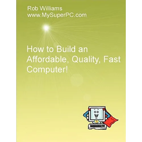 How to Build an Affordable, Quality, Fast Computer! - Paperback