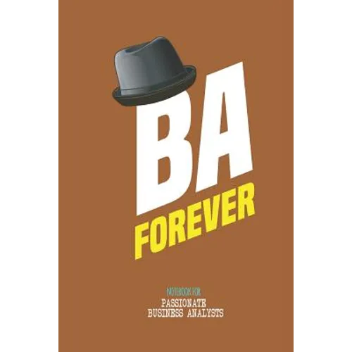 BA Forever - Note book for passionate business analysts: This is notebook is ideally meant for passionate Business Analysts (BA), Data Analysts & more - Paperback