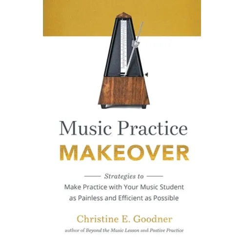 Music Practice Makeover: Strategies to Make Practice with Your Music Student as Painless and Efficient as Possible
