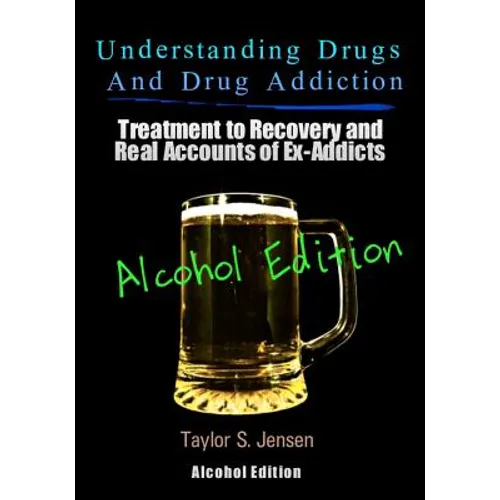 Understanding Drugs and Drug Addiction: Treatment to Recovery and Real Accounts of Ex-Addicts Volume VII - Alcoholism Edition - Paperback
