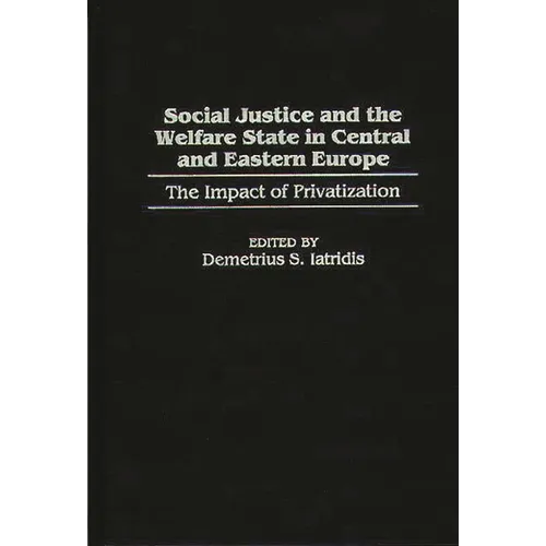 Social Justice and the Welfare State in Central and Eastern Europe: The Impact of Privatization