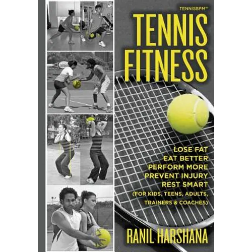 Tennis Fitness: TENNISBPM (Tennis Body Performance Matrix) Lose Fat, Eat Better, Perform More, Prevent Injury, and Rest Smart (for Kids, Teens, Adults