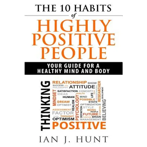 The 10 Habits of Highly Positive People: Your Guide To a Healthy Mind and Body - Paperback