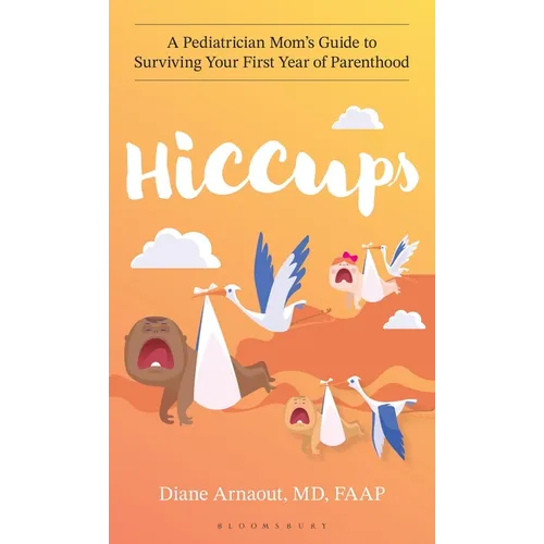 Hiccups: A Pediatrician Mom's Guide to Surviving Your First Year of Parenthood - Hardcover