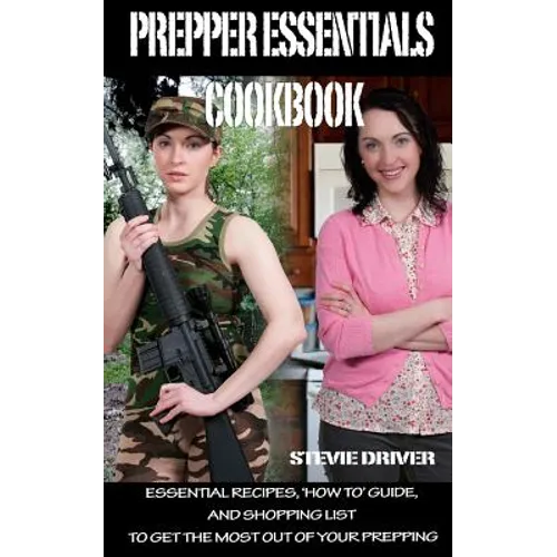 PREPPER ESSENTIALS Cookbook: Essential Recipes, 'How To' Guide, and Shopping List to Get the Most out of Your Prepping - Paperback