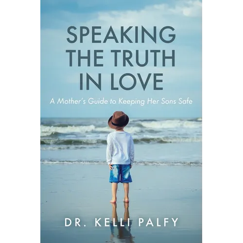 Speaking the Truth in Love: A Mother's Guide to Keeping Her Sons Safe - Paperback