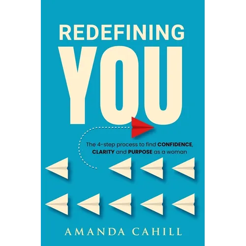 Redefining You: The 4-step process to find CONFIDENCE, CLARITY, and PURPOSE As A Woman - Paperback