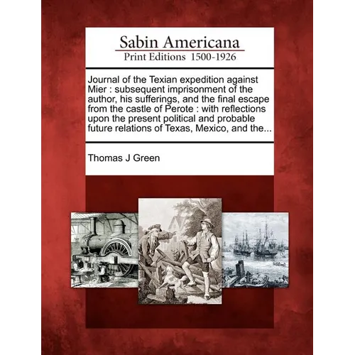 Journal of the Texian Expedition Against Mier: Subsequent Imprisonment of the Author, His Sufferings, and the Final Escape from the Castle of Perote: - Paperback