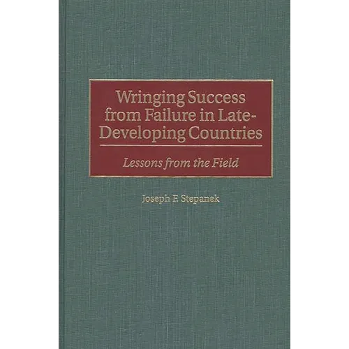 Wringing Success from Failure in Late-Developing Countries: Lessons from the Field - Hardcover