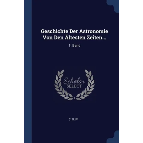 Geschichte Der Astronomie Von Den Ältesten Zeiten...: 1. Band - Paperback