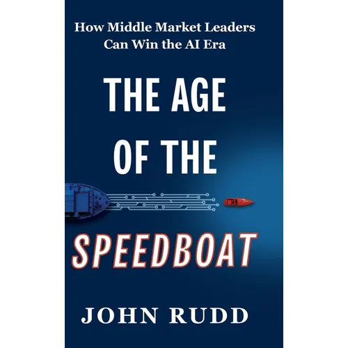 The Age of the Speedboat: How Middle Market Leaders Can Win the AI Era - Hardcover