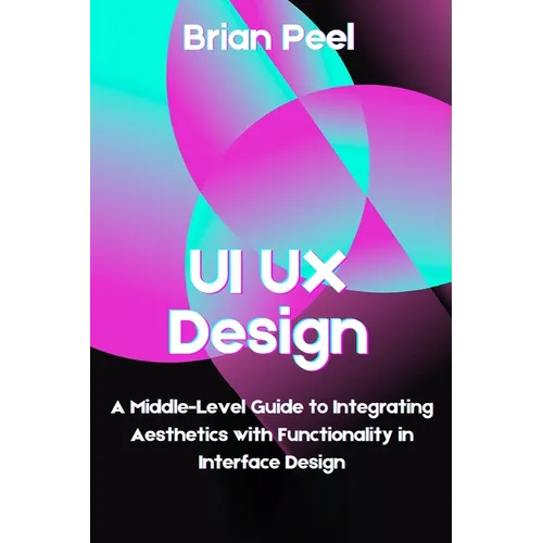 UI UX Design: A Middle-Level Guide to Integrating Aesthetics with Functionality in Interface Design - Paperback